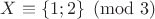 $X\equiv \{1;2\}\pmod{3}$