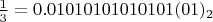 $\frac 1 3=0.01010101010101(01)_2$