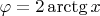 $\varphi=2\arctg x$