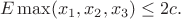 $$E\max(x_1,x_2,x_3)\le 2c.$$