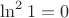 $\ln^21 = 0$