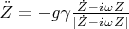 $\ddot Z = -g\gamma\frac{\dot Z-i\omega Z}{|\dot Z-i\omega Z|}$