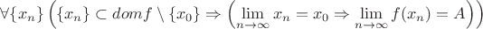 $\forall \lbrace x_n\rbrace \left( \lbrace x_n\rbrace \subset dom f \setminus \lbrace x_0\rbrace \Rightarrow  \left(\lim\limits_{n\rightarrow\infty} x_n=x_0 \Rightarrow \lim\limits_{n\rightarrow\infty} f(x_n)=A\right)\right)$