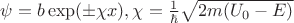 $\psi=b \exp(\pm \chi x),\chi=\frac{1}{\hbar}\sqrt{2m(U_0-E)} $