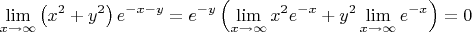 \[
\mathop {\lim }\limits_{x \to \infty } \left( {x^2  + y^2 } \right)e^{ - x - y}  = e^{ - y} \left( {\mathop {\lim }\limits_{x \to \infty } x^2 e^{ - x}  + y^2 \mathop {\lim }\limits_{x \to \infty } e^{ - x} } \right) = 0
\]