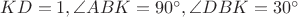 $KD=1, \angle ABK=90^{\circ}, \angle DBK=30^{\circ}$