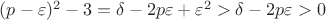 $(p-\varepsilon)^2-3=\delta-2p\varepsilon+\varepsilon^2>\delta-2p\varepsilon>0$ $(p-\varepsilon)^2-3=\delta-2p\varepsilon+\varepsilon^2>\delta-2p\varepsilon>0$