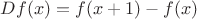 $Df(x)=f(x+1)-f(x)$