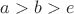 $a>b>e$