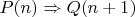 $P(n) \Rightarrow Q(n+1)$