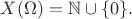 $X(\Omega) = \mathbb{N}\cup\{0\}.$