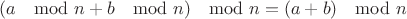 $$
(a \mod n + b \mod n) \mod n = (a + b) \mod n
$$