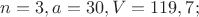 $n = 3, a = 30, V = 119,7;$
