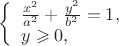 $\left\{ \begin{array}{l}
\frac{x^2}{a^2}+ \frac{y^2}{b^2}=1,\\
y\geqslant0,
\end{array} \right.
$