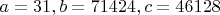 $a=31, b=71424, c=46128$