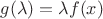 $g(\lambda)=\lambda f(x)$ $g(\lambda)=\lambda f(x)$