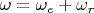 $ \omega=\omega_e+\omega_r$