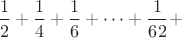 $\dfrac 12+\dfrac 14+\dfrac 16+\cdots+\dfrac 1{62}+$