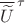 $\overline{\widetilde{U}}^{ \,\tau }$