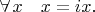 $\forall\,x\quad x=ix.$