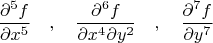 $$\frac{\partial^5{f}}{\partial{x^5}}\quad,\quad\frac{\partial^6{f}}{\partial{x^4}\partial{y^2}}\quad,\quad\frac{\partial^7{f}}{\partial{y^7}}$$