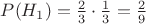 $P(H_1)=\frac 2 3 \cdot \frac 1 3=\frac 2 9$