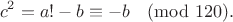 $$c^2 = a! - b\equiv -b\pmod{120}.$$ $$c^2 = a! - b\equiv -b\pmod{120}.$$