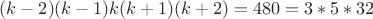 $(k-2)(k-1)k(k+1)(k+2)=480=3*5*32$