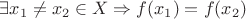 $\exists x_{1} \ne x_{2} \in X \Rightarrow f(x_1) = f(x_2) $
