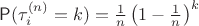 $\mathsf P(\tau_i^{(n)}=k)=\frac{1}{n}\left(1-\frac1n\right)^k$
