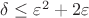 $\delta \le \varepsilon^2 + 2 \varepsilon$