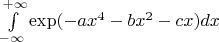 $\int\limits_{- \infty}^{+ \infty} \exp(-ax^4-bx^2-cx)dx$