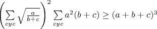 $\left(\sum\limits_{cyc}\sqrt{\frac{a}{b+c}}\right)^2\sum\limits_{cyc}a^2(b+c)\geq(a+b+c)^3$