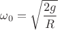 $\omega_0=\sqrt{\dfrac{2g}R}$ $\omega_0=\sqrt{\dfrac{2g}R}$