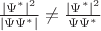 $\frac{|\Psi^*|^2}{|\Psi\Psi^*|}\not=\frac{|\Psi^*|^2}{\Psi\Psi^*}$