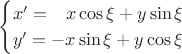 $$\begin{cases}x'=\hphantom{-}x\cos\xi+y\sin\xi\\y'=-x\sin\xi+y\cos\xi\end{cases}$$