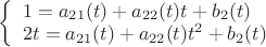 $\left\{ \begin{array}{l}
1 = {a_{21}}(t) + {a_{22}}(t)t + {b_2}(t)\\
2t = {a_{21}}(t) + {a_{22}}(t){t^2} + {b_2}(t)
\end{array} \right.$