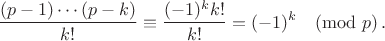 $$\frac{(p-1)\cdots(p-k)}{k!}\equiv \frac{(-1)^k k!}{k!}=(-1)^k\pmod p\,.$$