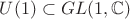 $U(1) \subset GL(1, \mathbb{C})$
