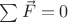 $\sum \vec{F} = 0$ $\sum \vec{F} = 0$