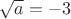 $\sqrt{a}=-3$