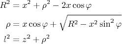 $$
\begin{align}
R^2&=x^2+\rho^2-2x\pho\cos\varphi\\
\rho&=x\cos\varphi+\sqrt{R^2-x^2\sin^2\varphi}\\
l^2&=z^2+\rho^2
\end{align}
$$