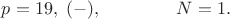 $p=19,\;(-),\;\;\;\;\;\;\;\;\;\;\;\;\;\;\;N=1.$
