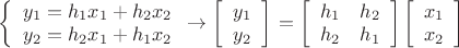 $\[\left\{ {\begin{array}{*{20}{c}}
  {{y_1} = {h_1}{x_1} + {h_2}{x_2}} \\ 
  {{y_2} = {h_2}{x_1} + {h_1}{x_2}} 
\end{array} \to \left[ {\begin{array}{*{20}{c}}
  {{y_1}} \\ 
  {{y_2}} 
\end{array}} \right]} \right. = \left[ {\begin{array}{*{20}{c}}
  {{h_1}}&{{h_2}} \\ 
  {{h_2}}&{{h_1}} 
\end{array}} \right]\left[ {\begin{array}{*{20}{c}}
  {{x_1}} \\ 
  {{x_2}} 
\end{array}} \right]\]$