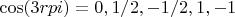 $\cos(3rpi)=0, 1/2, -1/2, 1, -1$