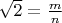 $\sqrt 2=\frac mn$