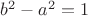 $b^2-a^2=1$