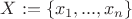 $X:=\{x_1,...,x_n\}$ $X:=\{x_1,...,x_n\}$