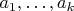$a_1, \ldots, a_k$