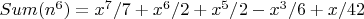 $Sum(n^6)= x^7/7 + x^6/2 + x^5/2 - x^3/6 + x/42 $